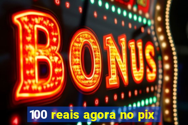 100 reais agora no pix